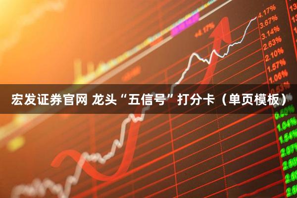 宏发证券官网 龙头“五信号”打分卡（单页模板）