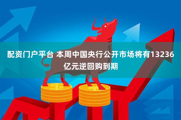 配资门户平台 本周中国央行公开市场将有13236亿元逆回购到期