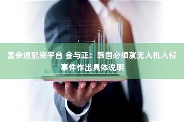 富余通配资平台 金与正：韩国必须就无人机入侵事件作出具体说明