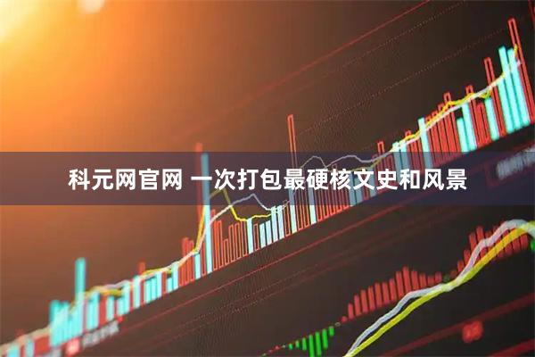 科元网官网 一次打包最硬核文史和风景