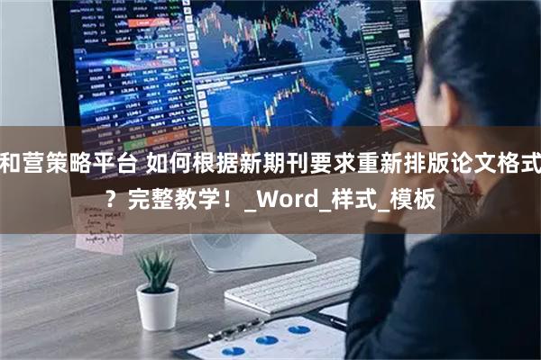 和营策略平台 如何根据新期刊要求重新排版论文格式？完整教学！_Word_样式_模板